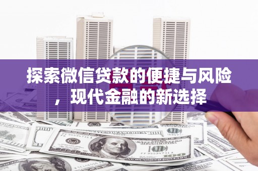 邯郸探索微信贷款的便捷与风险，现代金融的新选择