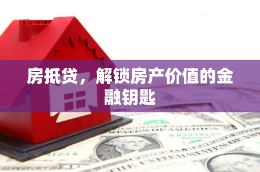 邯郸房抵贷，解锁房产价值的金融钥匙