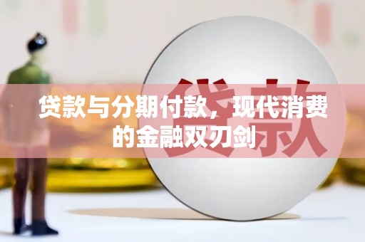 邯郸贷款与分期付款，现代消费的金融双刃剑