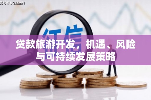 邯郸贷款旅游开发，机遇、风险与可持续发展策略