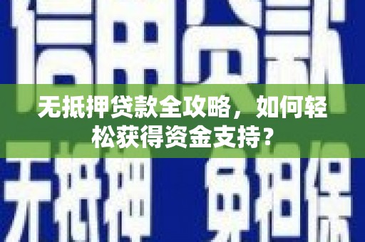 邯郸无抵押贷款全攻略，如何轻松获得资金支持？