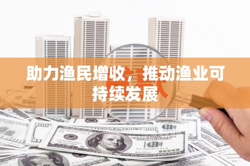 邯郸助力渔民增收，推动渔业可持续发展