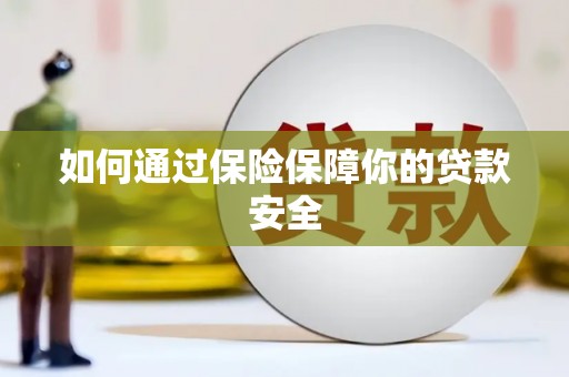 邯郸如何通过保险保障你的贷款安全