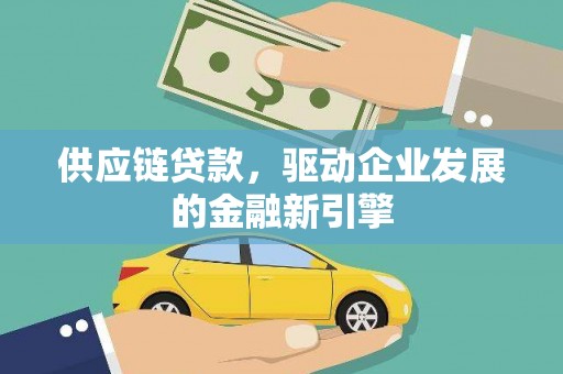 邯郸供应链贷款，驱动企业发展的金融新引擎