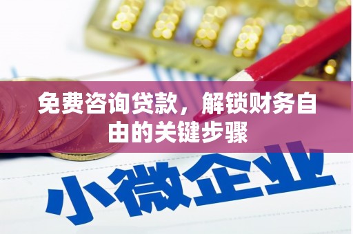 邯郸免费咨询贷款，解锁财务自由的关键步骤