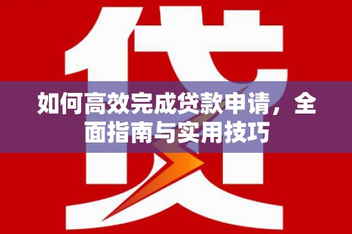 邯郸如何高效完成贷款申请，全面指南与实用技巧