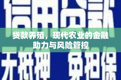 邯郸贷款养殖，现代农业的金融助力与风险管控