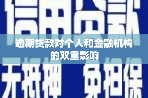 邯郸逾期贷款对个人和金融机构的双重影响