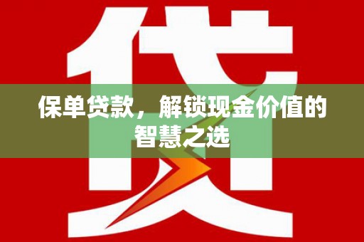 邯郸保单贷款，解锁现金价值的智慧之选