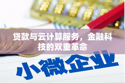 邯郸贷款与云计算服务，金融科技的双重革命