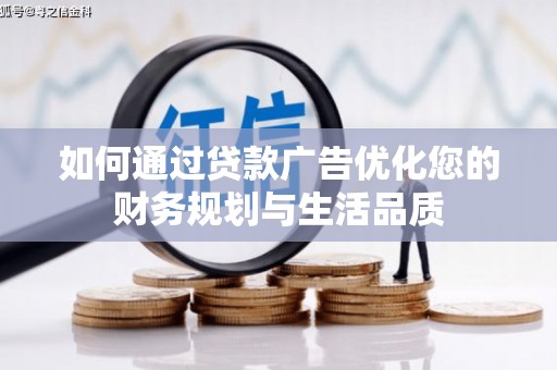 邯郸如何通过贷款广告优化您的财务规划与生活品质