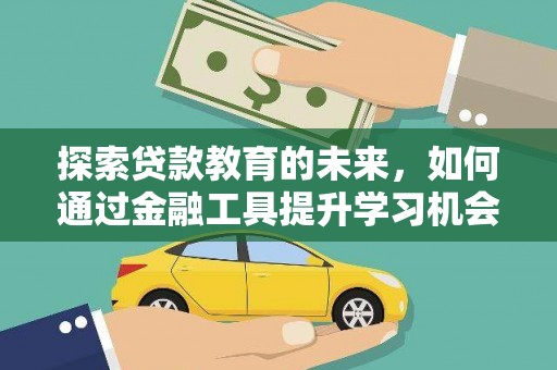 邯郸探索贷款教育的未来，如何通过金融工具提升学习机会