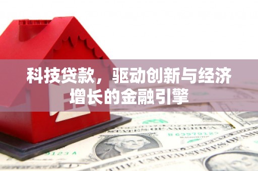 邯郸科技贷款，驱动创新与经济增长的金融引擎