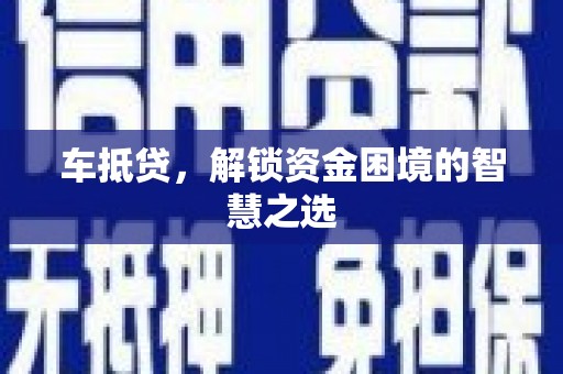 邯郸车抵贷，解锁资金困境的智慧之选