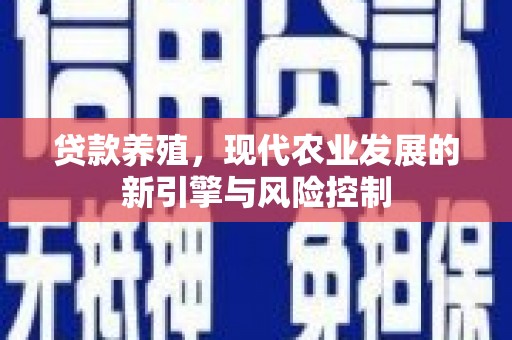邯郸贷款养殖，现代农业发展的新引擎与风险控制
