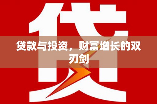 邯郸贷款与投资，财富增长的双刃剑
