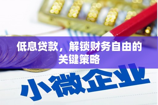 邯郸低息贷款，解锁财务自由的关键策略