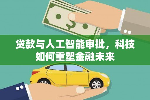 邯郸贷款与人工智能审批，科技如何重塑金融未来