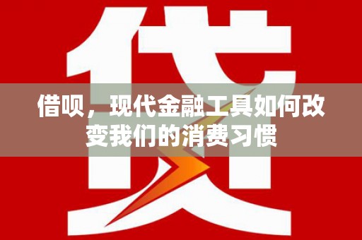 邯郸借呗，现代金融工具如何改变我们的消费习惯