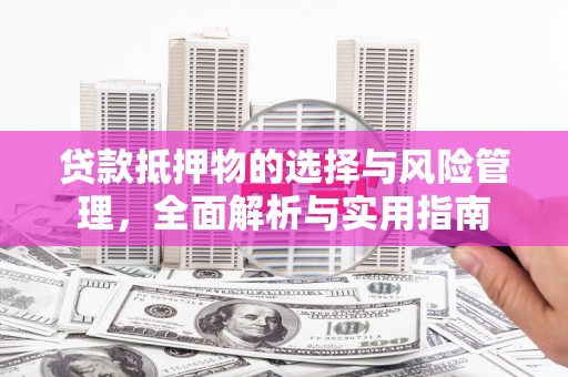 邯郸贷款抵押物的选择与风险管理，全面解析与实用指南