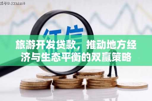 邯郸旅游开发贷款，推动地方经济与生态平衡的双赢策略
