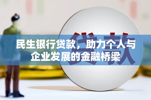 邯郸民生银行贷款，助力个人与企业发展的金融桥梁
