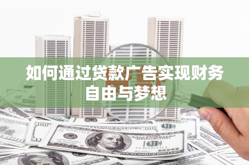 邯郸如何通过贷款广告实现财务自由与梦想