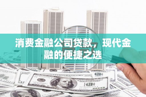 邯郸消费金融公司贷款，现代金融的便捷之选