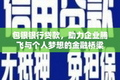邯郸包银银行贷款，助力企业腾飞与个人梦想的金融桥梁