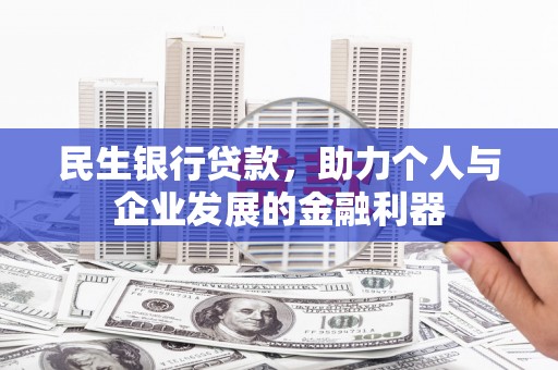邯郸民生银行贷款，助力个人与企业发展的金融利器