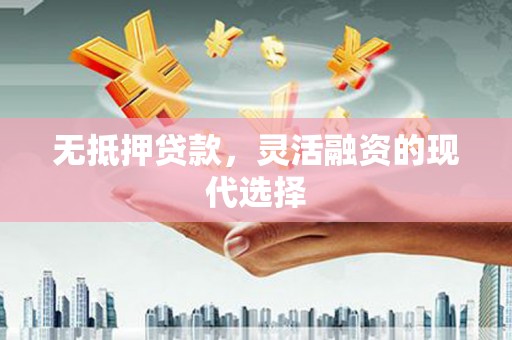邯郸无抵押贷款，灵活融资的现代选择