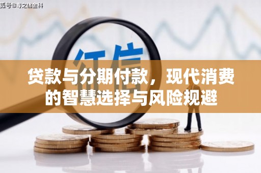 邯郸贷款与分期付款，现代消费的智慧选择与风险规避