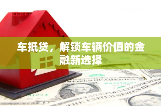 邯郸车抵贷，解锁车辆价值的金融新选择