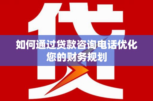 邯郸如何通过贷款咨询电话优化您的财务规划