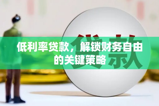 邯郸低利率贷款，解锁财务自由的关键策略