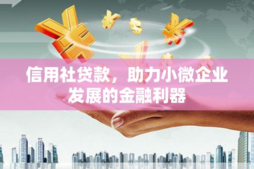 邯郸信用社贷款，助力小微企业发展的金融利器
