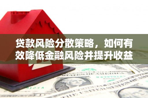 邯郸贷款风险分散策略，如何有效降低金融风险并提升收益