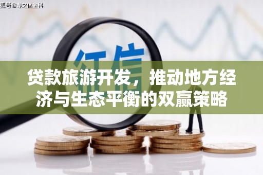 邯郸贷款旅游开发，推动地方经济与生态平衡的双赢策略