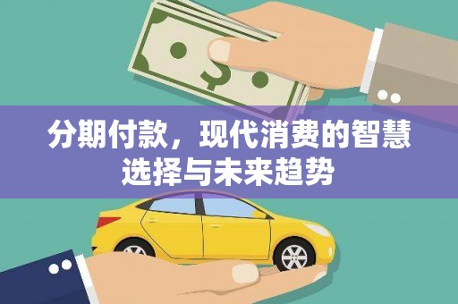 邯郸分期付款，现代消费的智慧选择与未来趋势