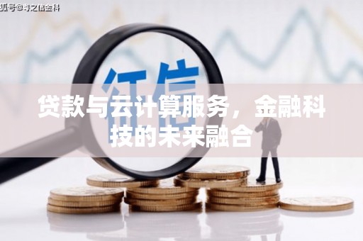 邯郸贷款与云计算服务，金融科技的未来融合