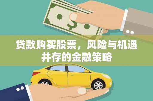 邯郸贷款购买股票，风险与机遇并存的金融策略