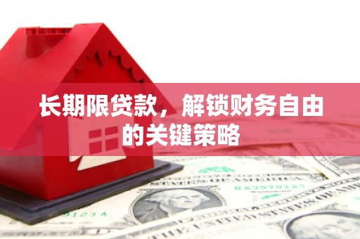 邯郸长期限贷款，解锁财务自由的关键策略