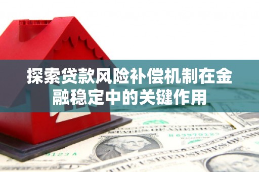 邯郸探索贷款风险补偿机制在金融稳定中的关键作用