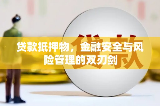 邯郸贷款抵押物，金融安全与风险管理的双刃剑