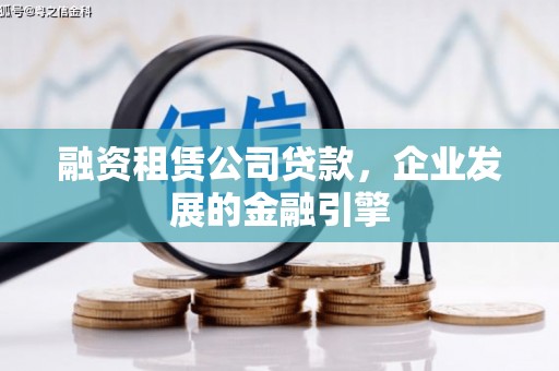 邯郸融资租赁公司贷款，企业发展的金融引擎