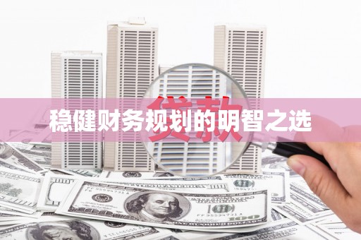 邯郸稳健财务规划的明智之选