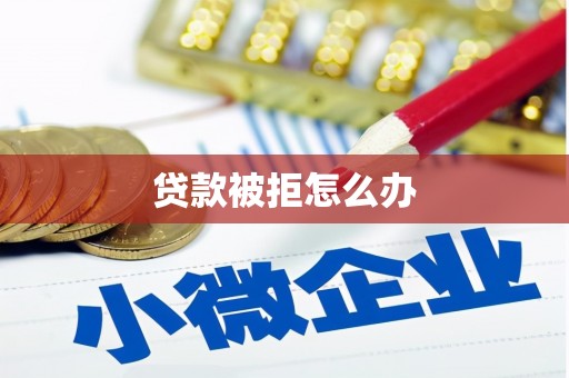 邯郸贷款被拒怎么办