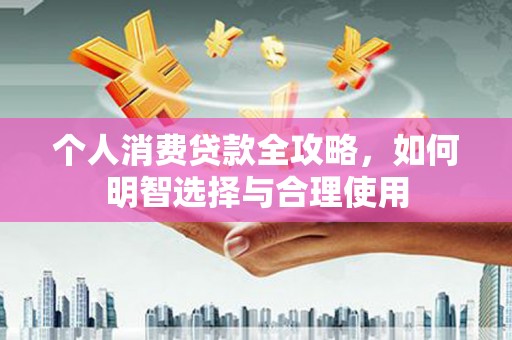 邯郸个人消费贷款全攻略，如何明智选择与合理使用