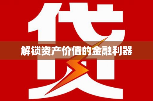 邯郸解锁资产价值的金融利器